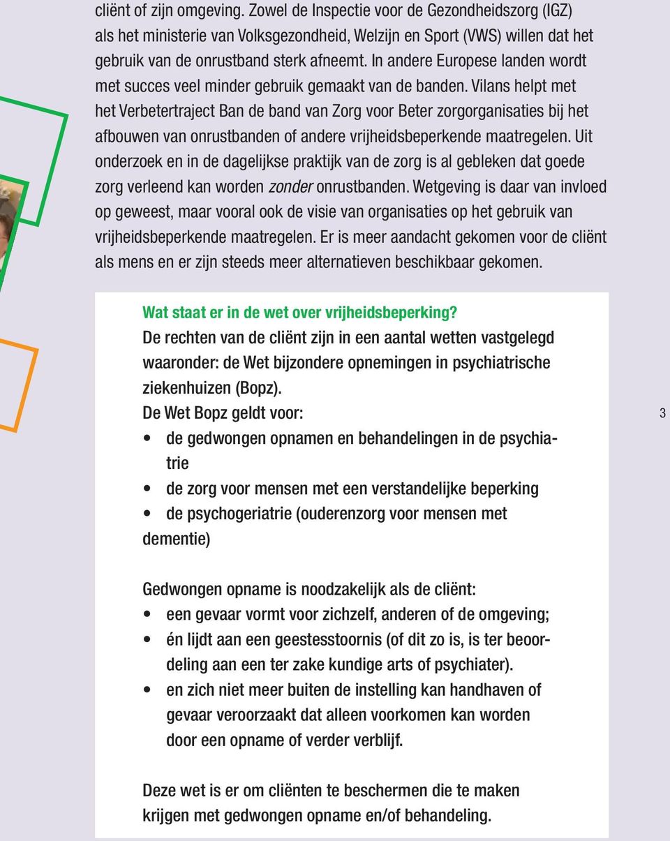 Vilans helpt met het Verbetertraject Ban de band van Zorg voor Beter zorgorganisaties bij het afbouwen van onrustbanden of andere vrijheidsbeperkende maatregelen.