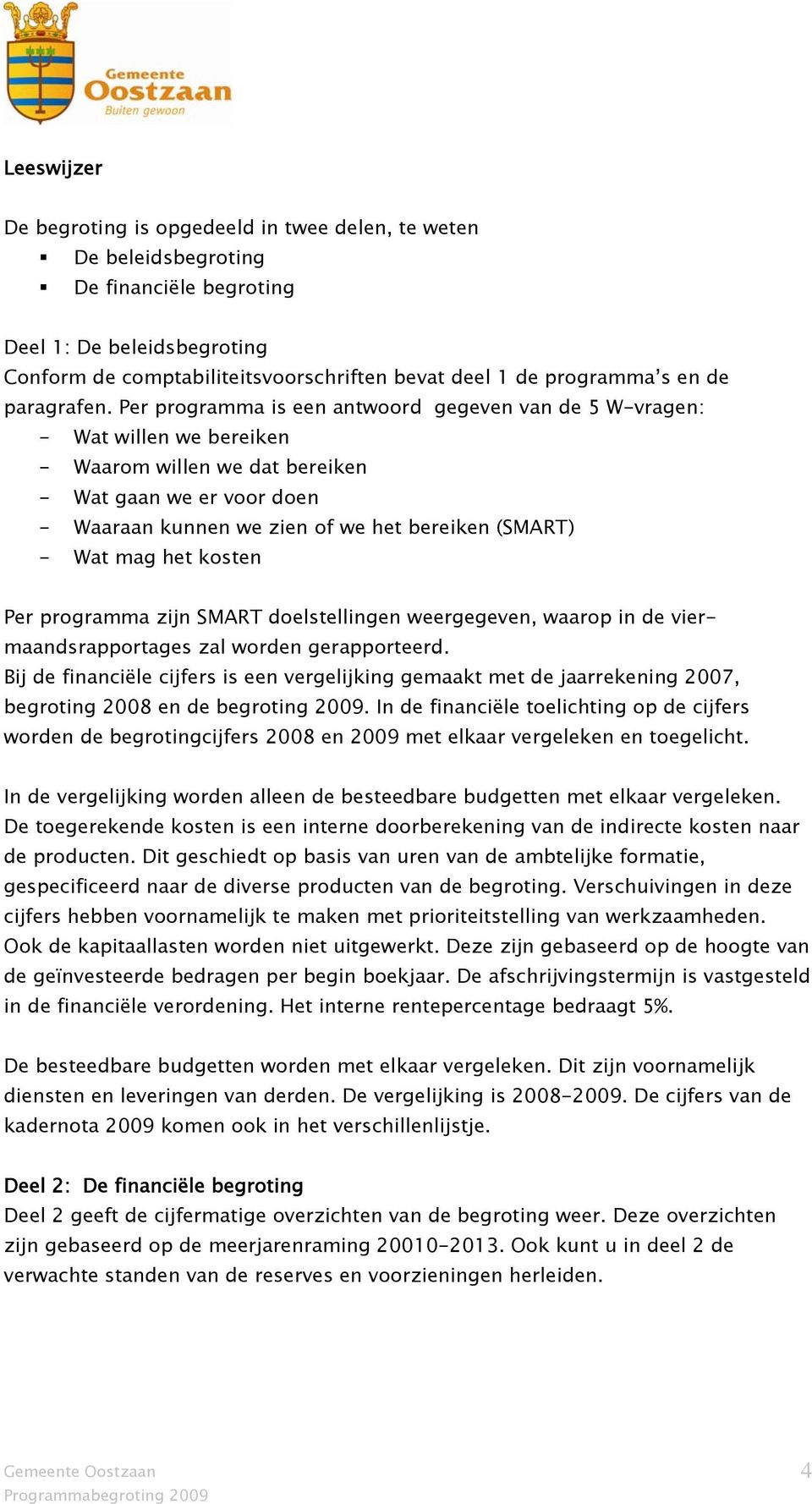 Per programma is een antwoord gegeven van de 5 W-vragen: - Wat willen we bereiken - Waarom willen we dat bereiken - Wat gaan we er voor doen - Waaraan kunnen we zien of we het bereiken (SMART) - Wat