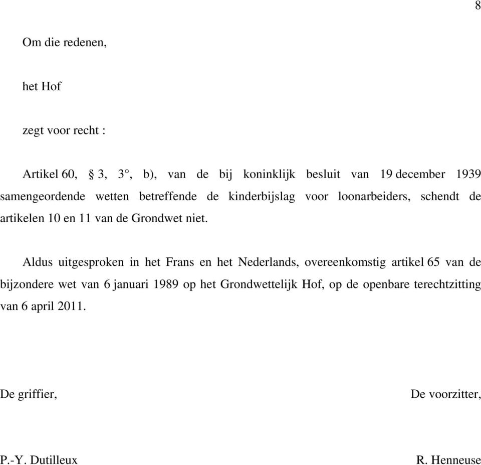 Aldus uitgesproken in het Frans en het Nederlands, overeenkomstig artikel 65 van de bijzondere wet van 6 januari 1989 op