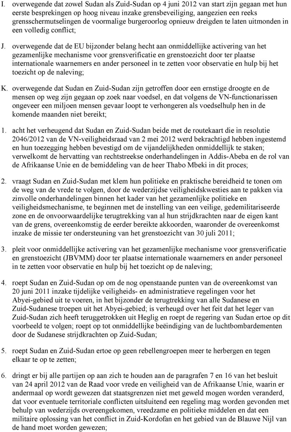 overwegende dat de EU bijzonder belang hecht aan onmiddellijke activering van het gezamenlijke mechanisme voor grensverificatie en grenstoezicht door ter plaatse internationale waarnemers en ander