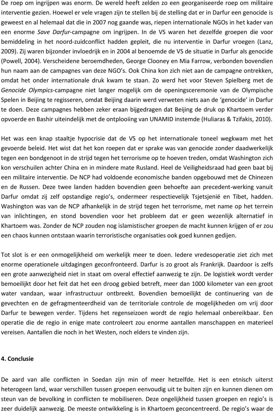 Save Darfur campagne om ingrijpen. In de VS waren het dezelfde groepen die voor bemiddeling in het noord zuidconflict hadden gepleit, die nu interventie in Darfur vroegen (Lanz, 2009).