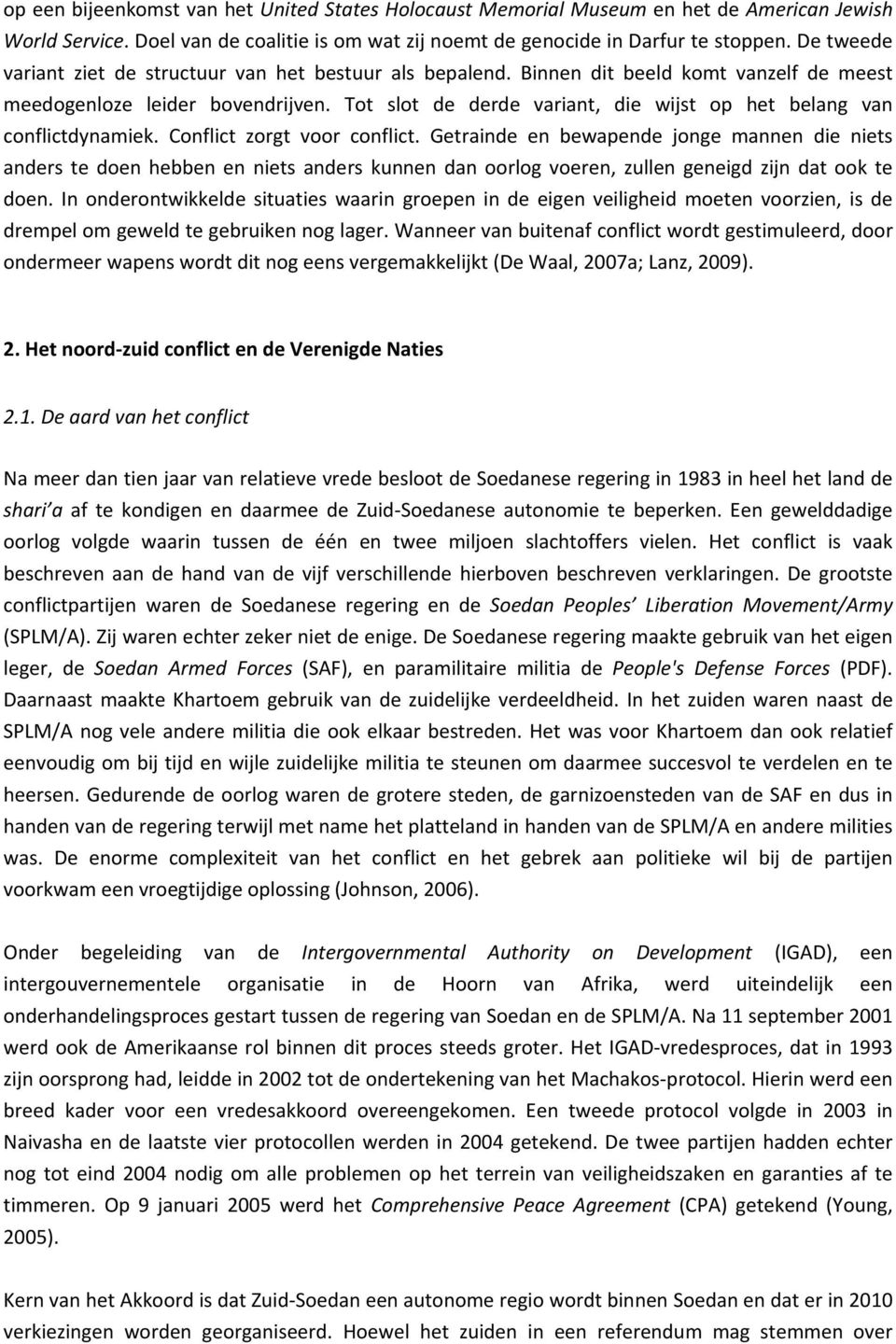 Tot slot de derde variant, die wijst op het belang van conflictdynamiek. Conflict zorgt voor conflict.