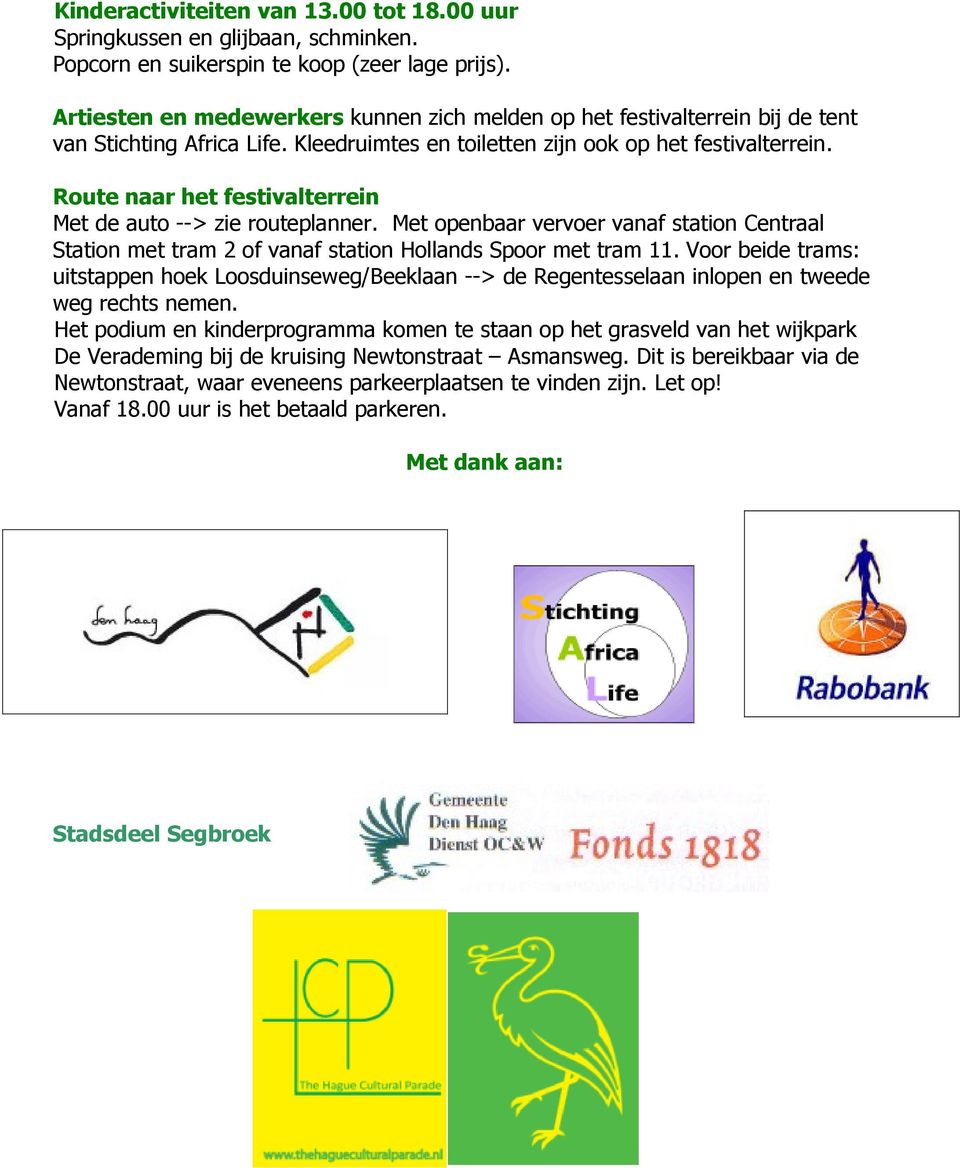 Route naar het festivalterrein Met de auto --> zie routeplanner. Met openbaar vervoer vanaf station Centraal Station met tram 2 of vanaf station Hollands Spoor met tram 11.