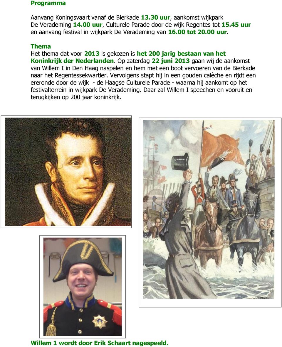 Op zaterdag 22 juni 2013 gaan wij de aankomst van Willem I in Den Haag naspelen en hem met een boot vervoeren van de Bierkade naar het Regentessekwartier.