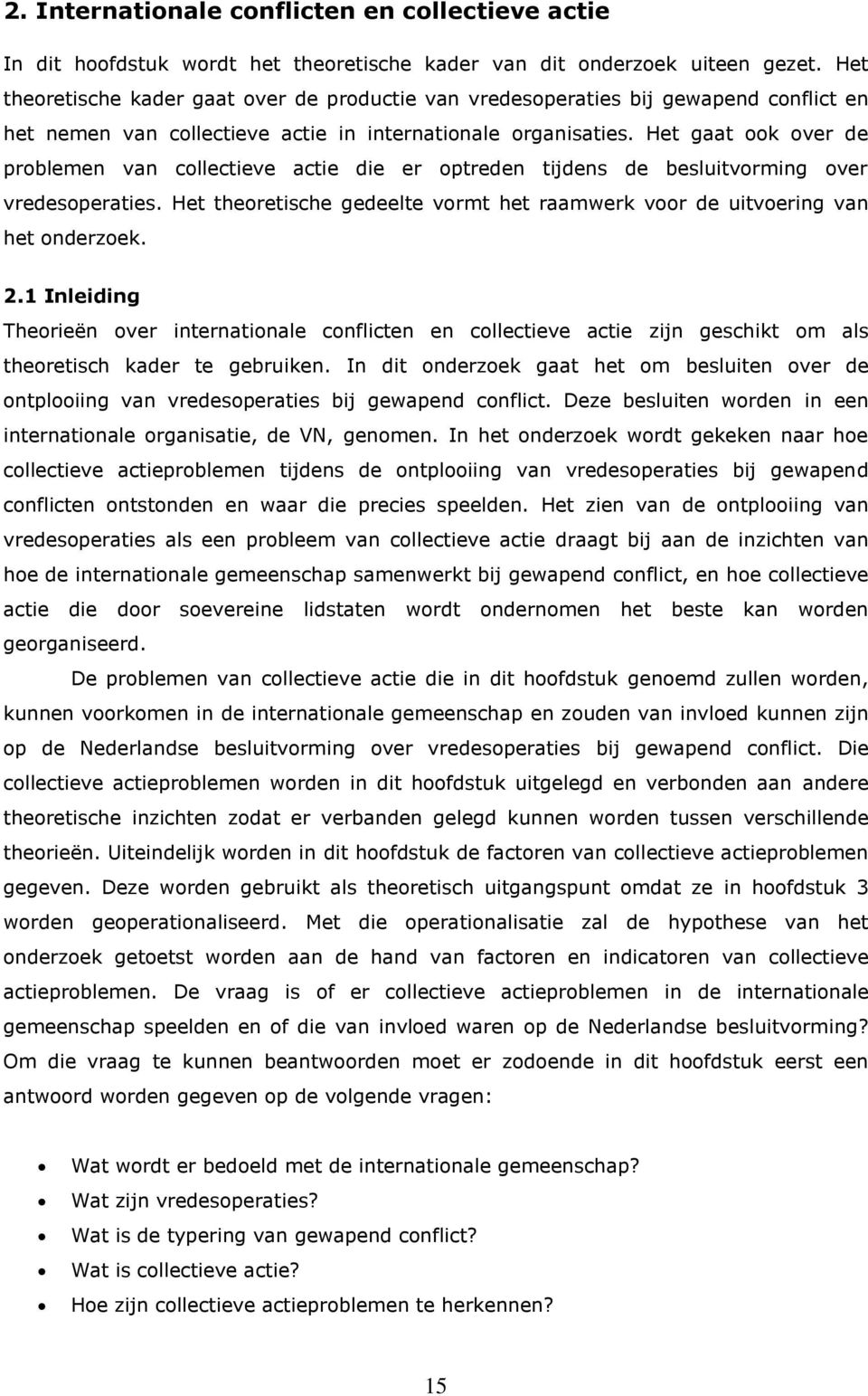 Het gaat ook over de problemen van collectieve actie die er optreden tijdens de besluitvorming over vredesoperaties. Het theoretische gedeelte vormt het raamwerk voor de uitvoering van het onderzoek.