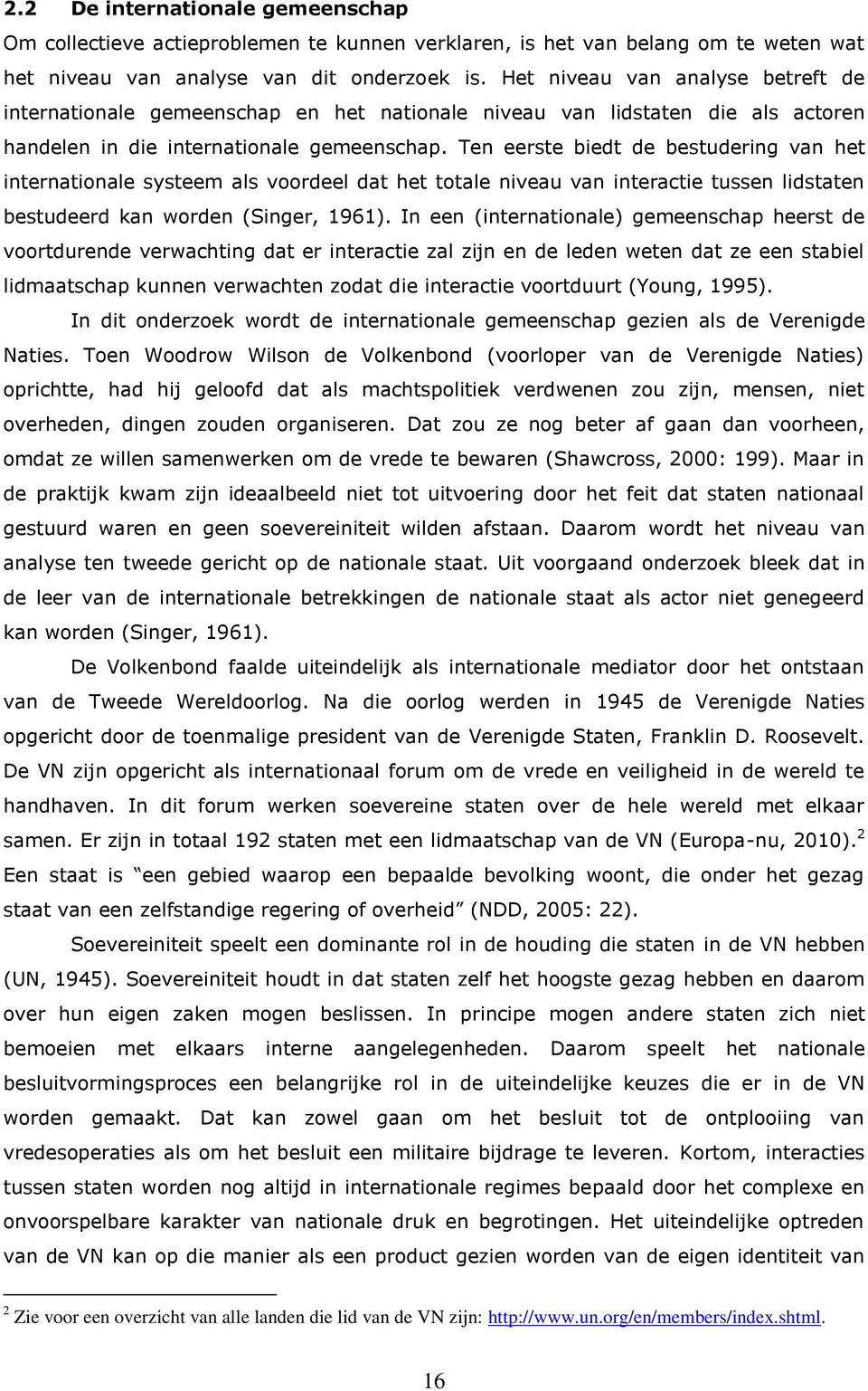 Ten eerste biedt de bestudering van het internationale systeem als voordeel dat het totale niveau van interactie tussen lidstaten bestudeerd kan worden (Singer, 1961).