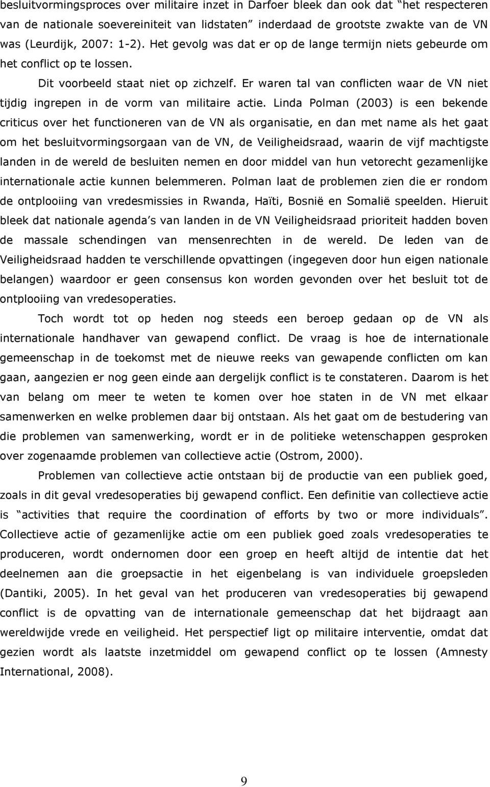 Er waren tal van conflicten waar de VN niet tijdig ingrepen in de vorm van militaire actie.