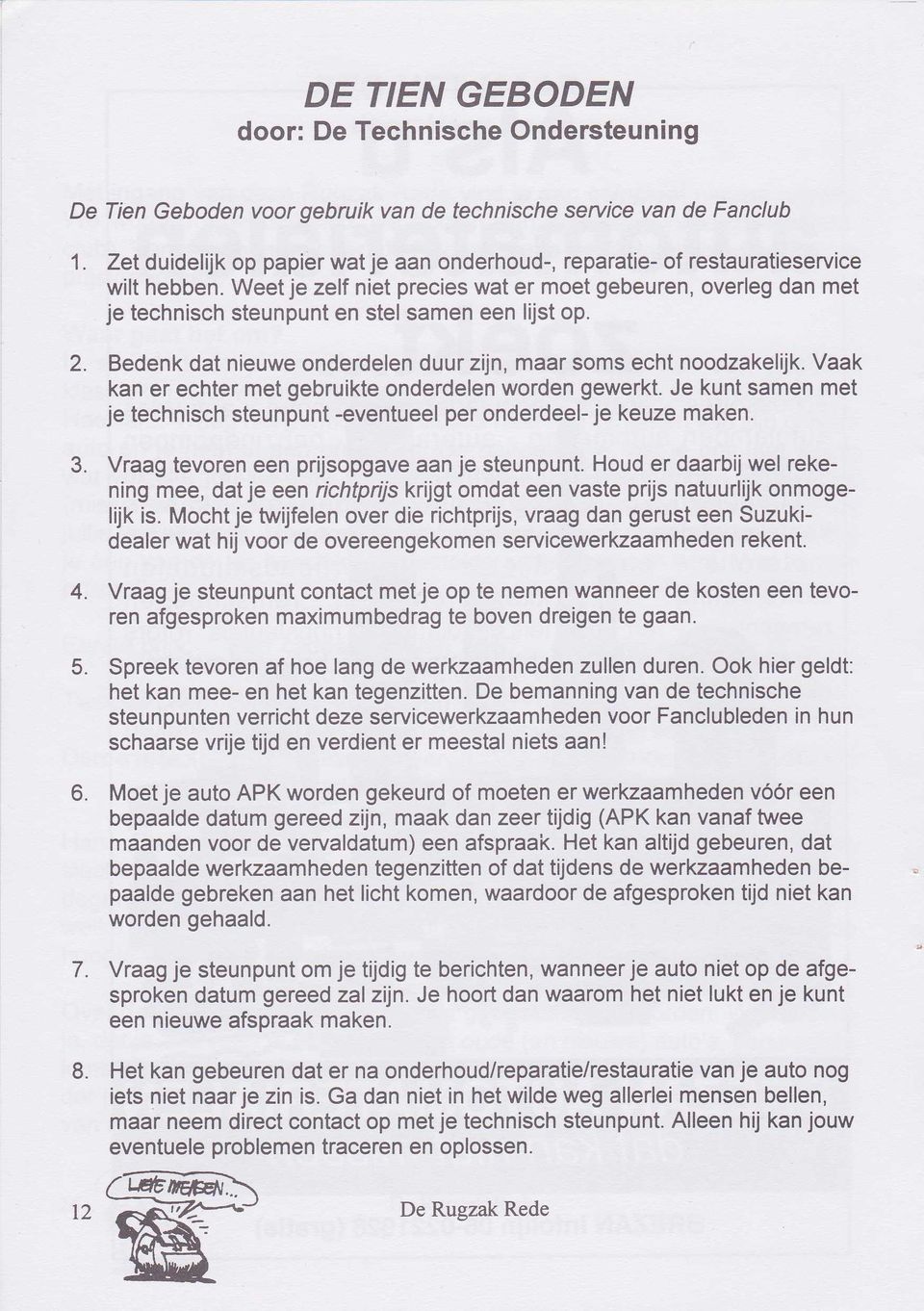 Weet je zelf niet precies wat er moet gebeuren, overleg dan met je technisch steunpunt en stel samen een lijst op. 2. Bedenk dat nieuwe onderdelen duur zijn, maar soms echt noodzakelijk.