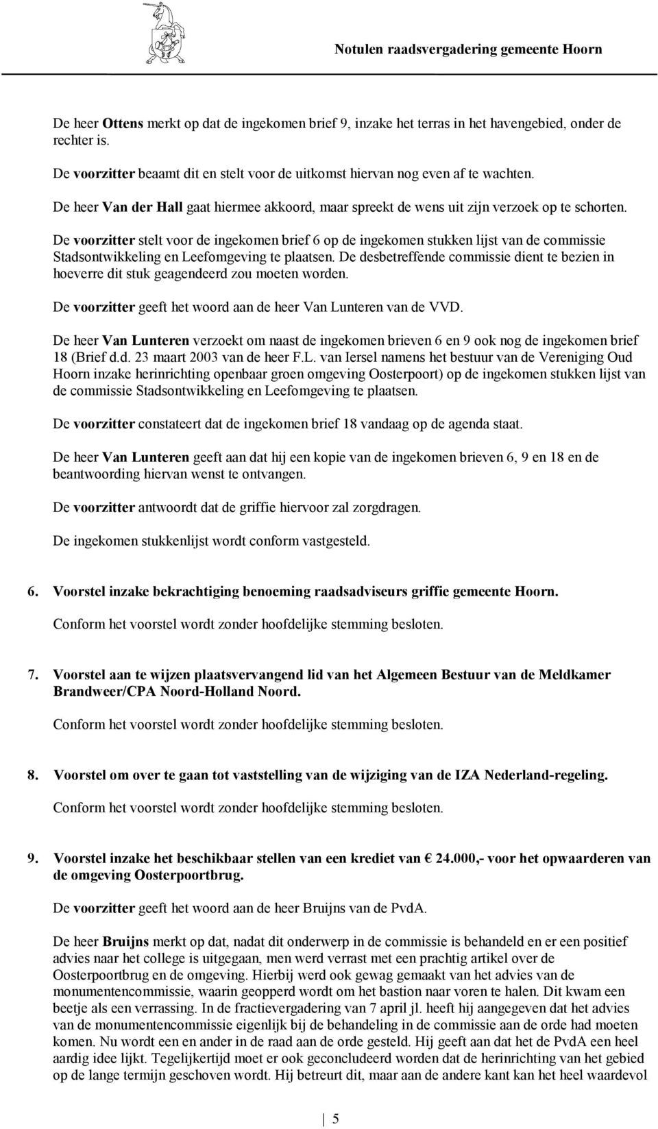 De voorzitter stelt voor de ingekomen brief 6 op de ingekomen stukken lijst van de commissie Stadsontwikkeling en Leefomgeving te plaatsen.