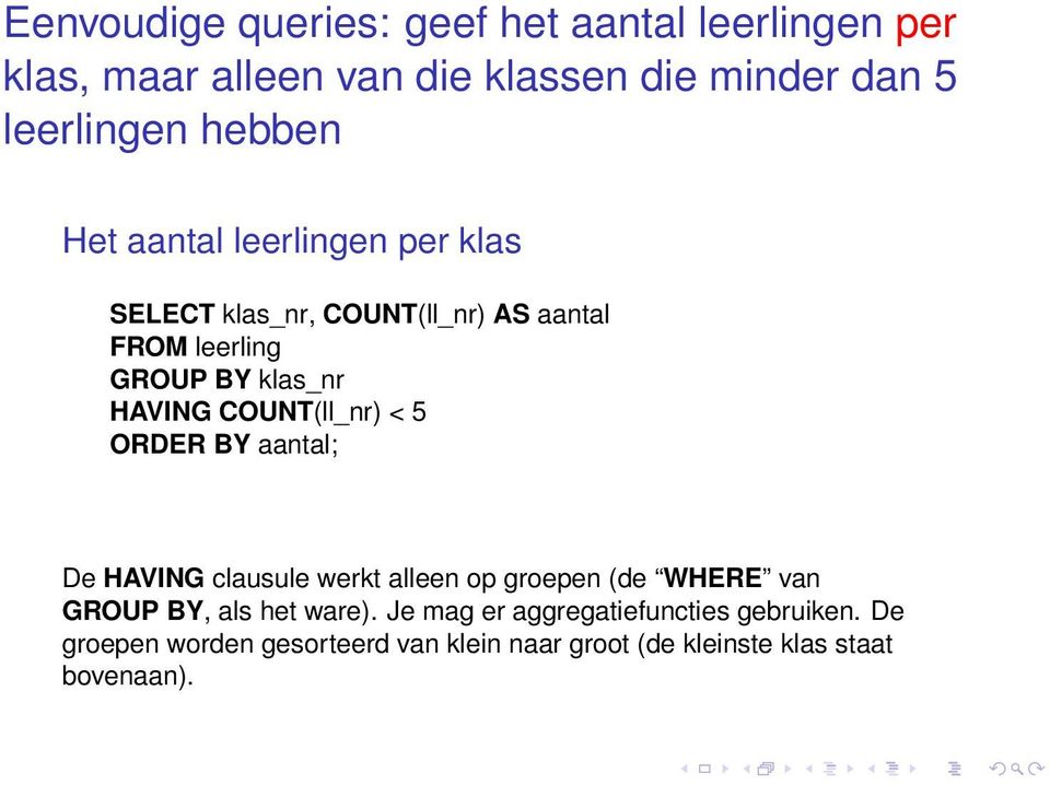 COUNT(ll_nr) < 5 ORDER BY aantal; De HAVING clausule werkt alleen op groepen (de WHERE van GROUP BY, als het ware).