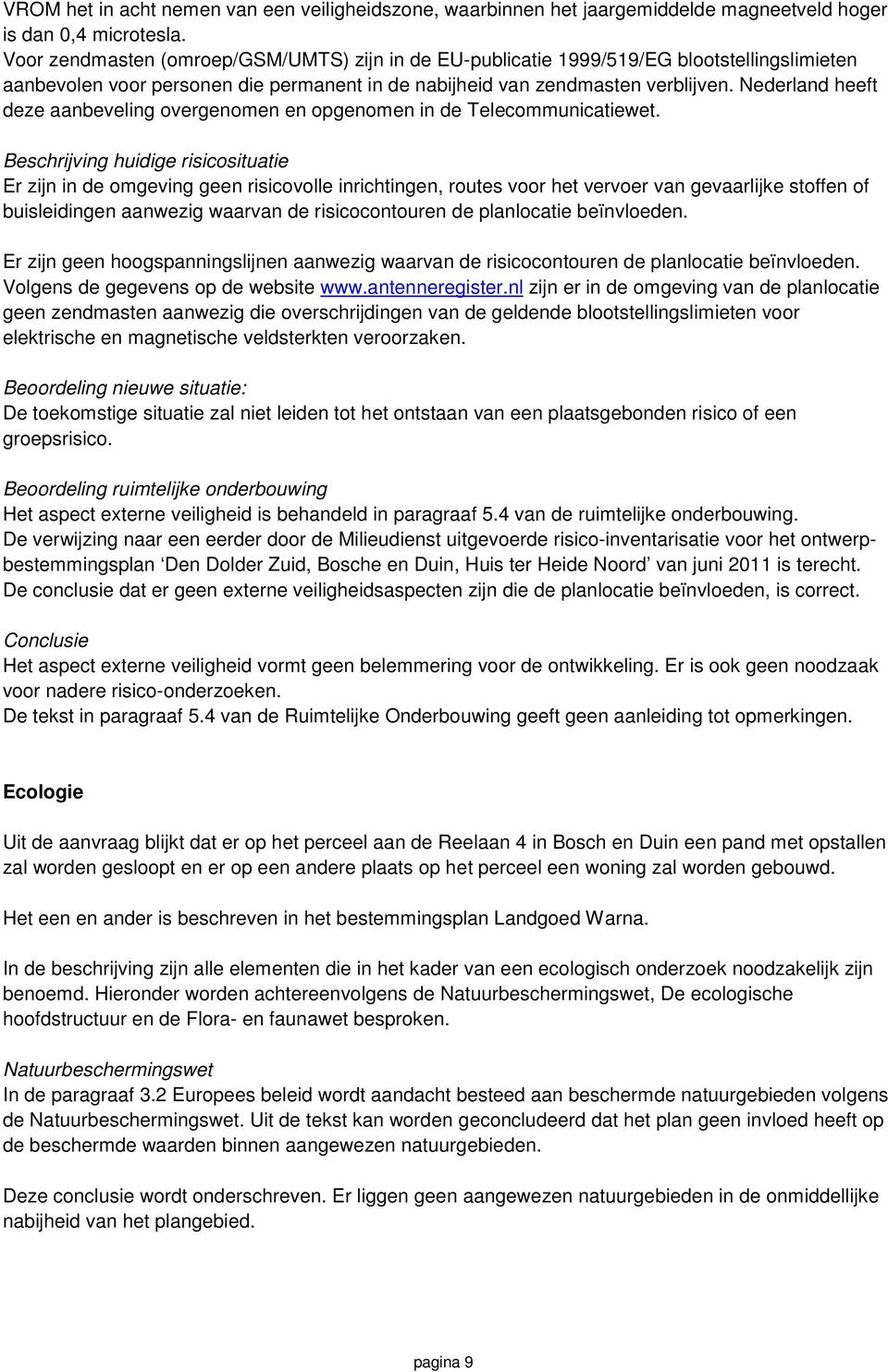 Nederland heeft deze aanbeveling overgenomen en opgenomen in de Telecommunicatiewet.
