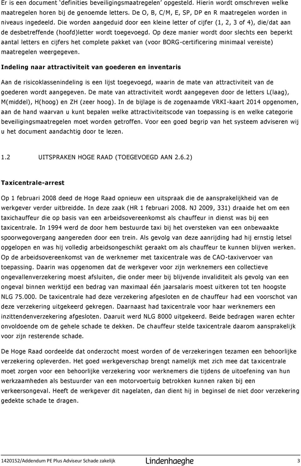 Die worden aangeduid door een kleine letter of cijfer (1, 2, 3 of 4), die/dat aan de desbetreffende (hoofd)letter wordt toegevoegd.