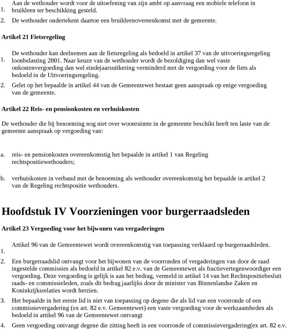 Artikel 21 Fietsregeling De wethouder kan deelnemen aan de fietsregeling als bedoeld in artikel 37 van de uitvoeringsregeling loonbelasting 200 Naar keuze van de wethouder wordt de bezoldiging dan