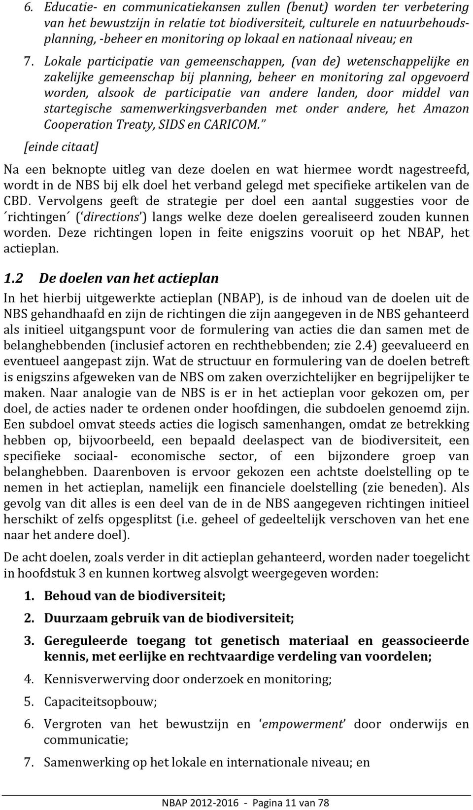 Lokale participatie van gemeenschappen, (van de) wetenschappelijke en zakelijke gemeenschap bij planning, beheer en monitoring zal opgevoerd worden, alsook de participatie van andere landen, door