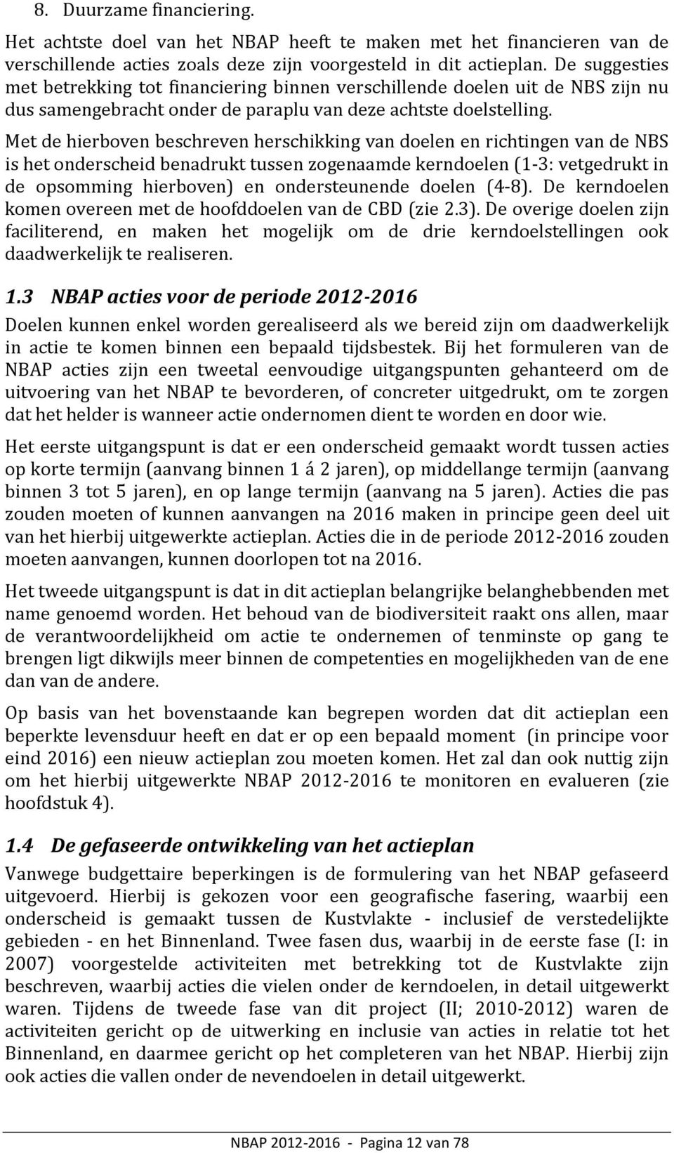 Met de hierboven beschreven herschikking van doelen en richtingen van de NBS is het onderscheid benadrukt tussen zogenaamde kerndoelen (1-3: vetgedrukt in de opsomming hierboven) en ondersteunende