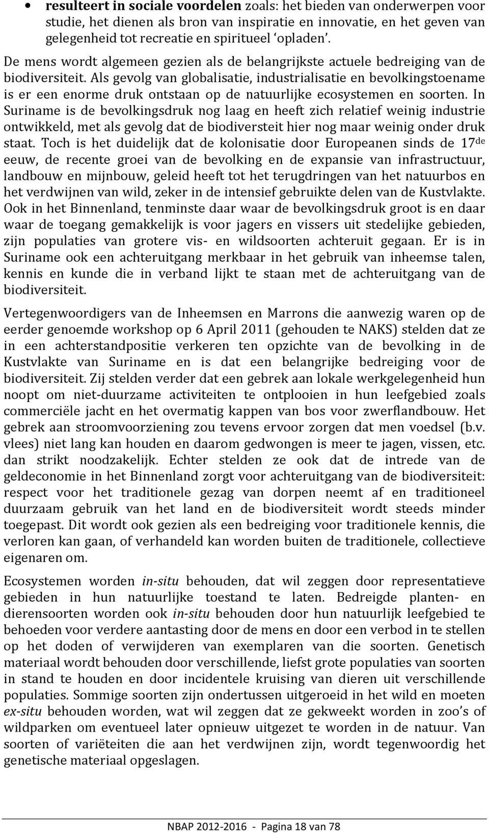 Als gevolg van globalisatie, industrialisatie en bevolkingstoename is er een enorme druk ontstaan op de natuurlijke ecosystemen en soorten.