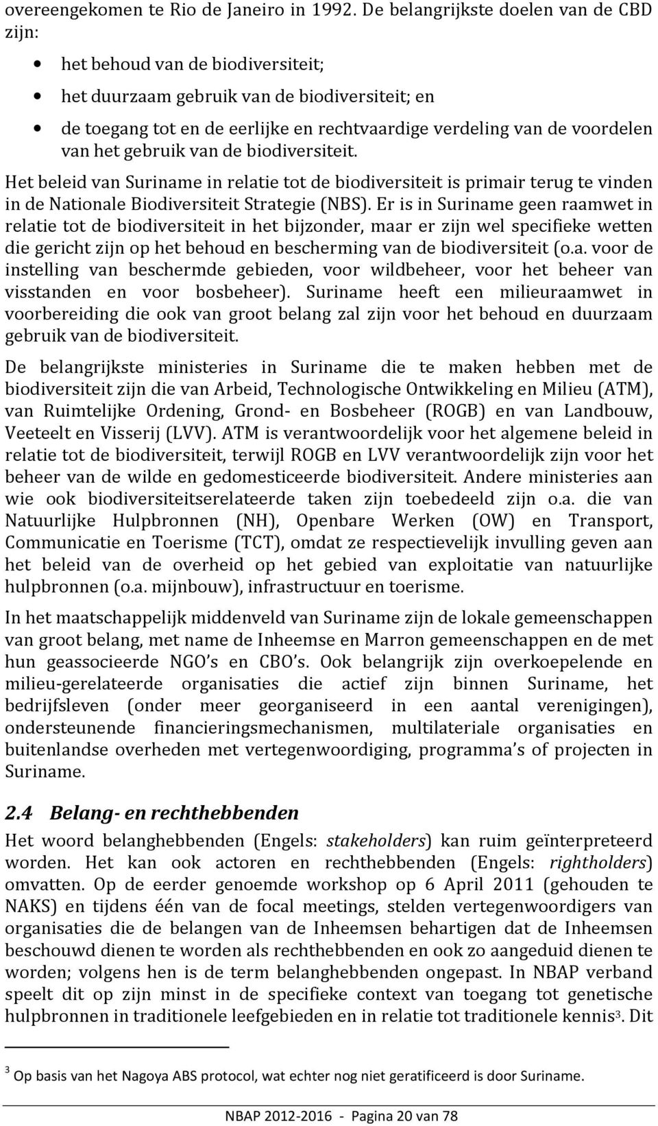 het gebruik van de biodiversiteit. Het beleid van Suriname in relatie tot de biodiversiteit is primair terug te vinden in de Nationale Biodiversiteit Strategie (NBS).