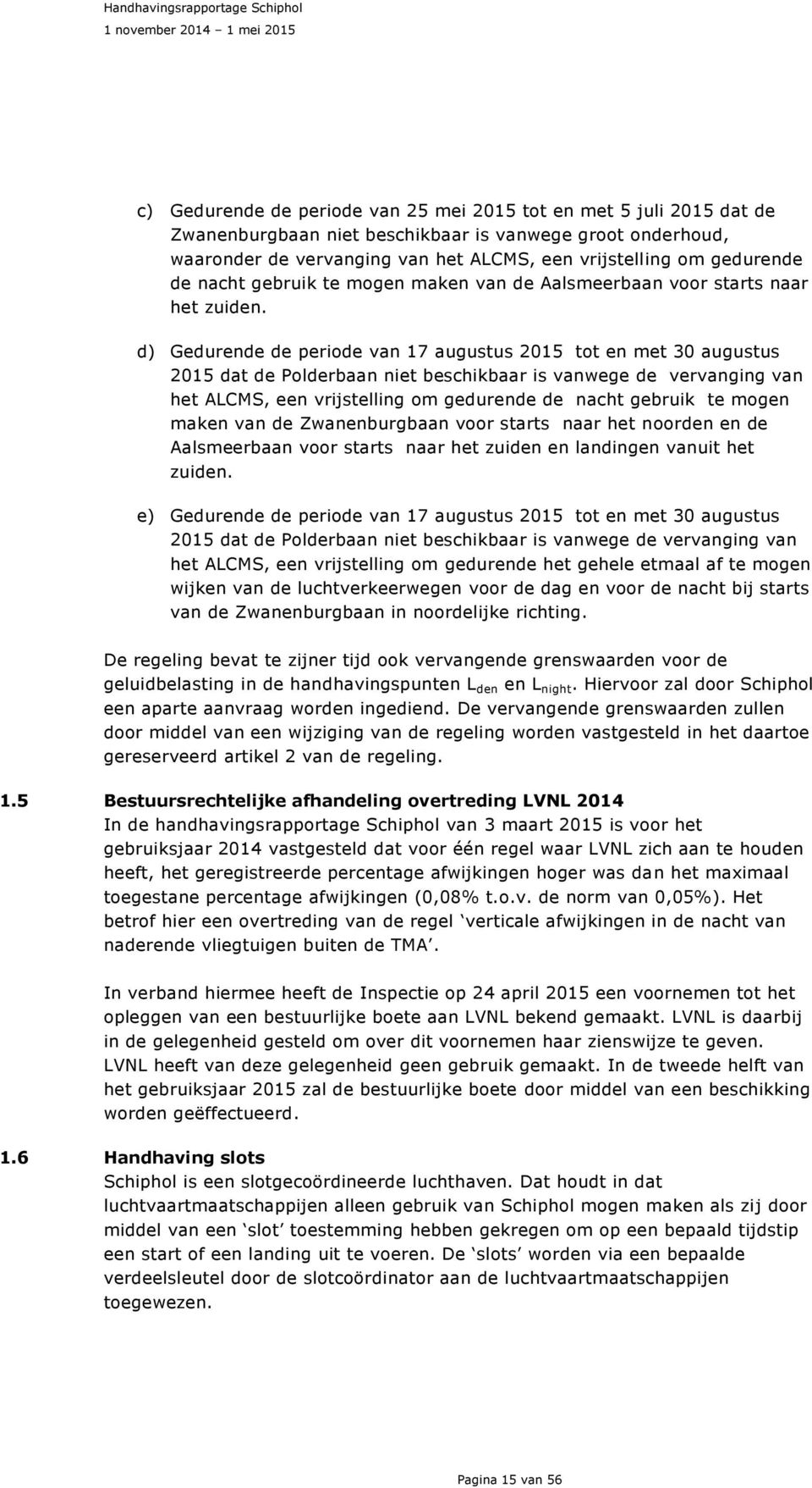 d) Gedurende de periode van 17 augustus 2015 tot en met 30 augustus 2015 dat de Polderbaan niet beschikbaar is vanwege de vervanging van het ALCMS, een vrijstelling om gedurende de nacht gebruik te