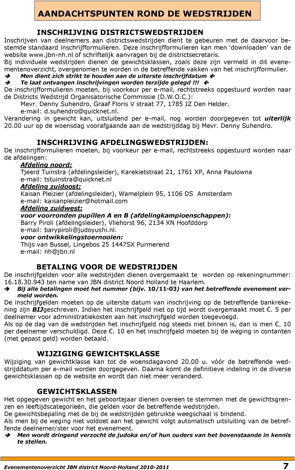 Bij individuele wedstrijden dienen de gewichtsklassen, zoals deze zijn vermeld in dit evenementenoverzicht, overgenomen te worden in de betreffende vakken van het inschrijfformulier.