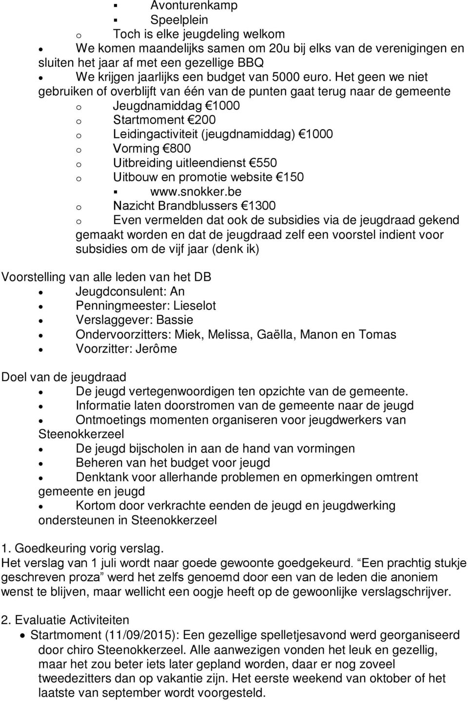 Het geen we niet gebruiken of overblijft van één van de punten gaat terug naar de gemeente o Jeugdnamiddag 1000 o Startmoment 200 o Leidingactiviteit (jeugdnamiddag) 1000 o Vorming 800 o Uitbreiding