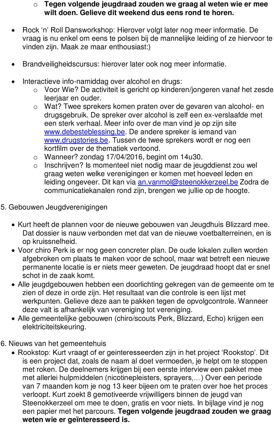 Interactieve info-namiddag over alcohol en drugs: o Voor Wie? De activiteit is gericht op kinderen/jongeren vanaf het zesde leerjaar en ouder. o Wat?