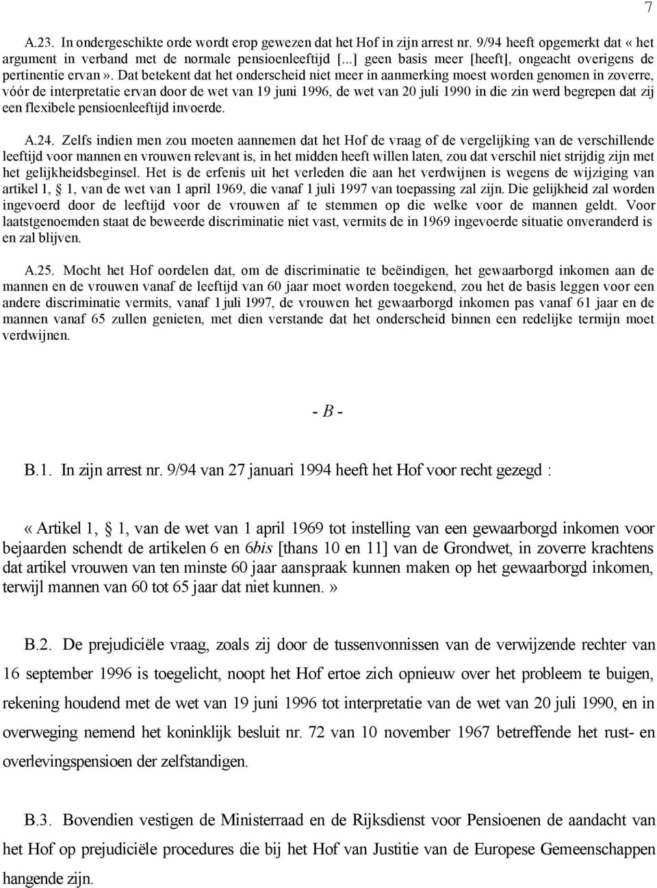 Dat betekent dat het onderscheid niet meer in aanmerking moest worden genomen in zoverre, vóór de interpretatie ervan door de wet van 19 juni 1996, de wet van 20 juli 1990 in die zin werd begrepen