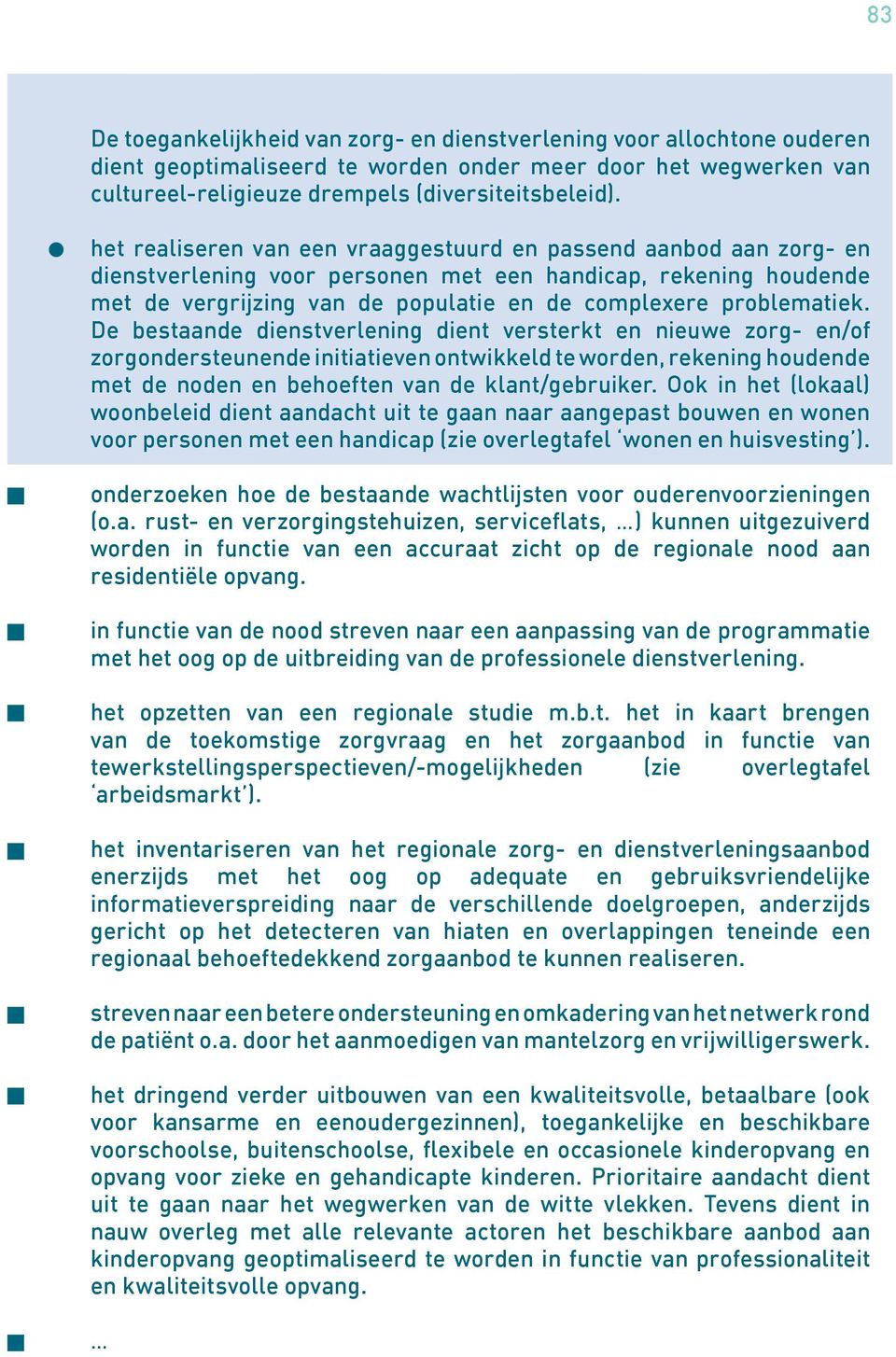 De bestaande dienstverlening dient versterkt en nieuwe zorg- en/of zorgondersteunende initiatieven ontwikkeld te worden, rekening houdende met de noden en behoeften van de klant/gebruiker.