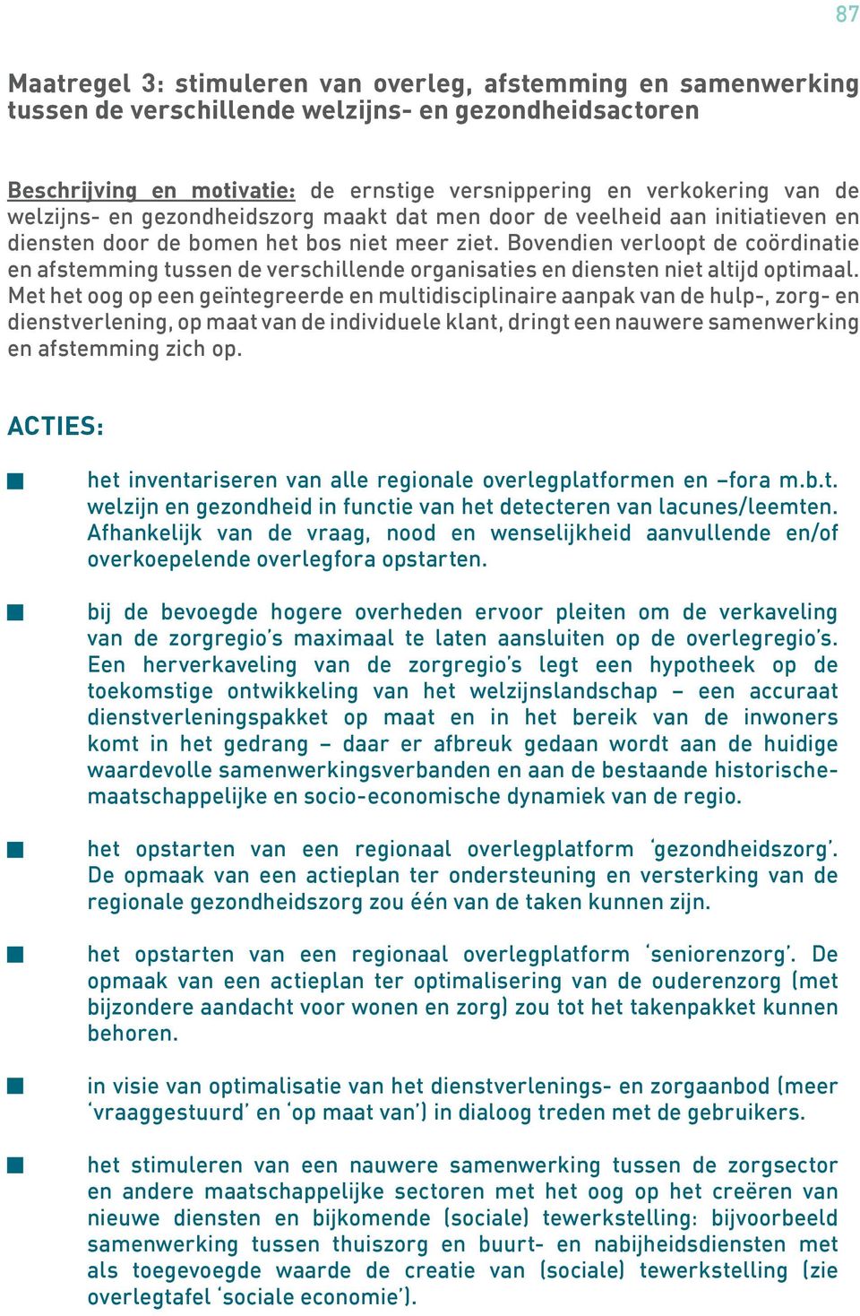 Bovendien verloopt de coördinatie en afstemming tussen de verschillende organisaties en diensten niet altijd optimaal.