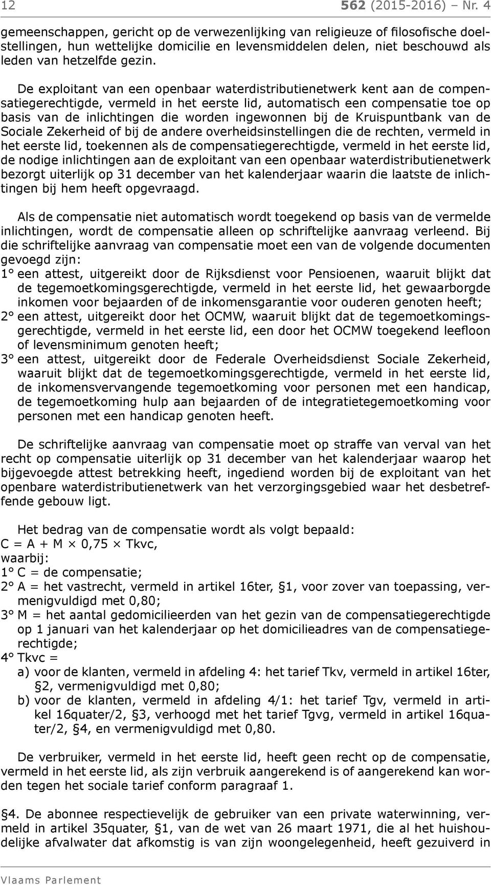 De exploitant van een openbaar waterdistributienetwerk kent aan de compensatiegerechtigde, vermeld in het eerste lid, automatisch een compensatie toe op basis van de inlichtingen die worden