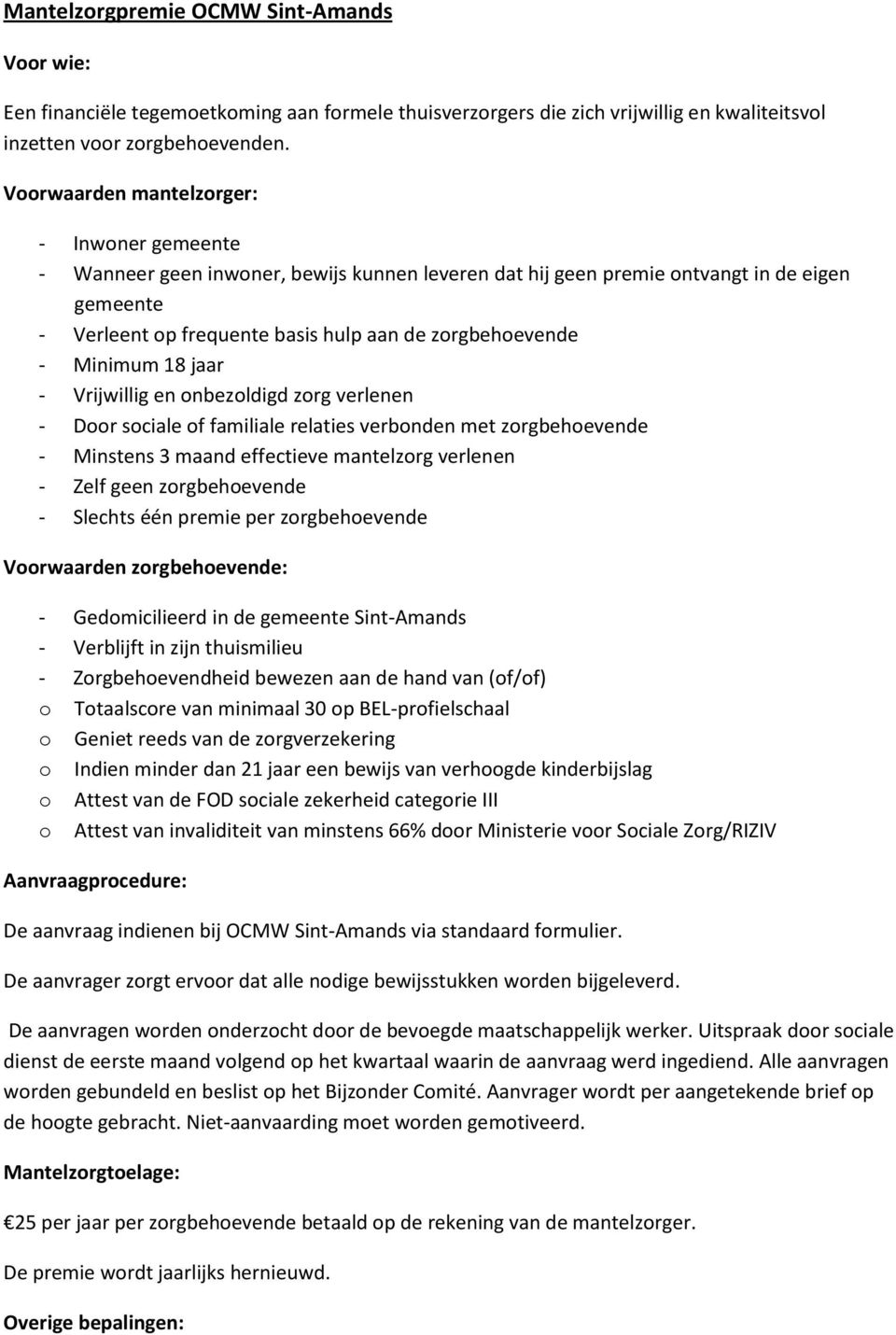 18 jaar - Vrijwillig en nbezldigd zrg verlenen - Dr sciale f familiale relaties verbnden met zrgbehevende - Minstens 3 maand effectieve mantelzrg verlenen - Zelf geen zrgbehevende - Slechts één