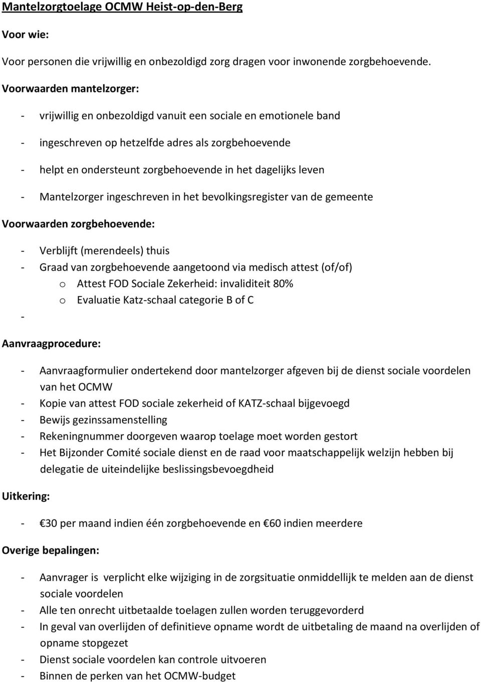 Mantelzrger ingeschreven in het bevlkingsregister van de gemeente Vrwaarden zrgbehevende: - Verblijft (merendeels) thuis - Graad van zrgbehevende aangetnd via medisch attest (f/f) Attest FOD Sciale