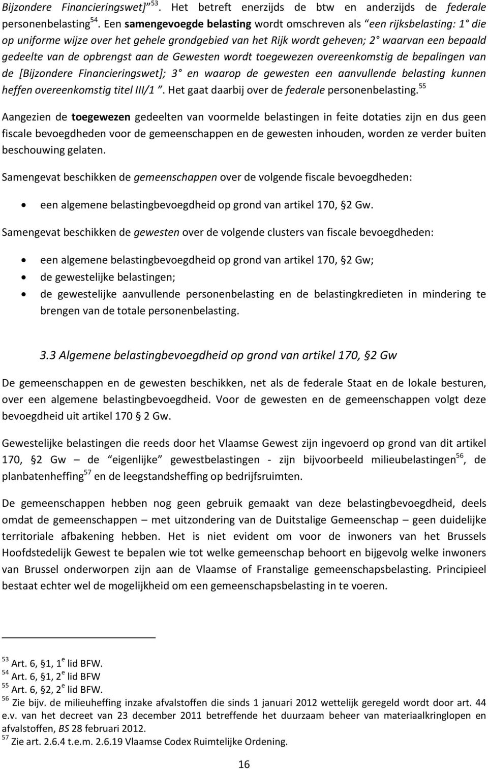 aan de Gewesten wordt toegewezen overeenkomstig de bepalingen van de [Bijzondere Financieringswet]; 3 en waarop de gewesten een aanvullende belasting kunnen heffen overeenkomstig titel III/1.