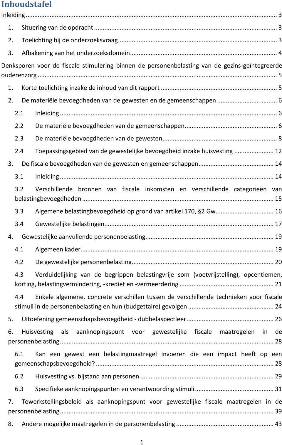 De materiële bevoegdheden van de gewesten en de gemeenschappen... 6 2.1 Inleiding... 6 2.2 De materiële bevoegdheden van de gemeenschappen... 6 2.3 De materiële bevoegdheden van de gewesten... 8 2.