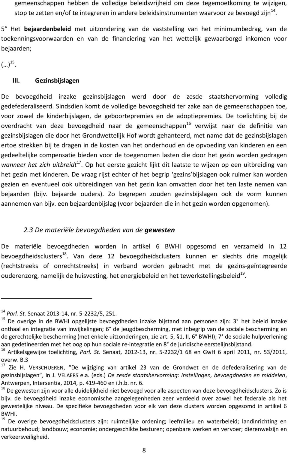 III. Gezinsbijslagen De bevoegdheid inzake gezinsbijslagen werd door de zesde staatshervorming volledig gedefederaliseerd.