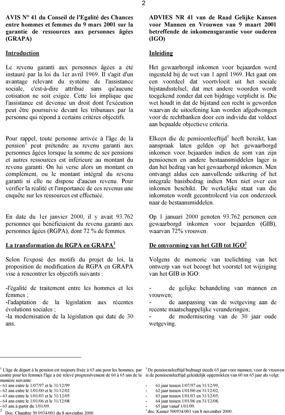 Cette loi implique que l'assistance est devenue un droit dont l'exécution peut être poursuivie devant les tribunaux par la personne qui répond à certains critères objectifs.