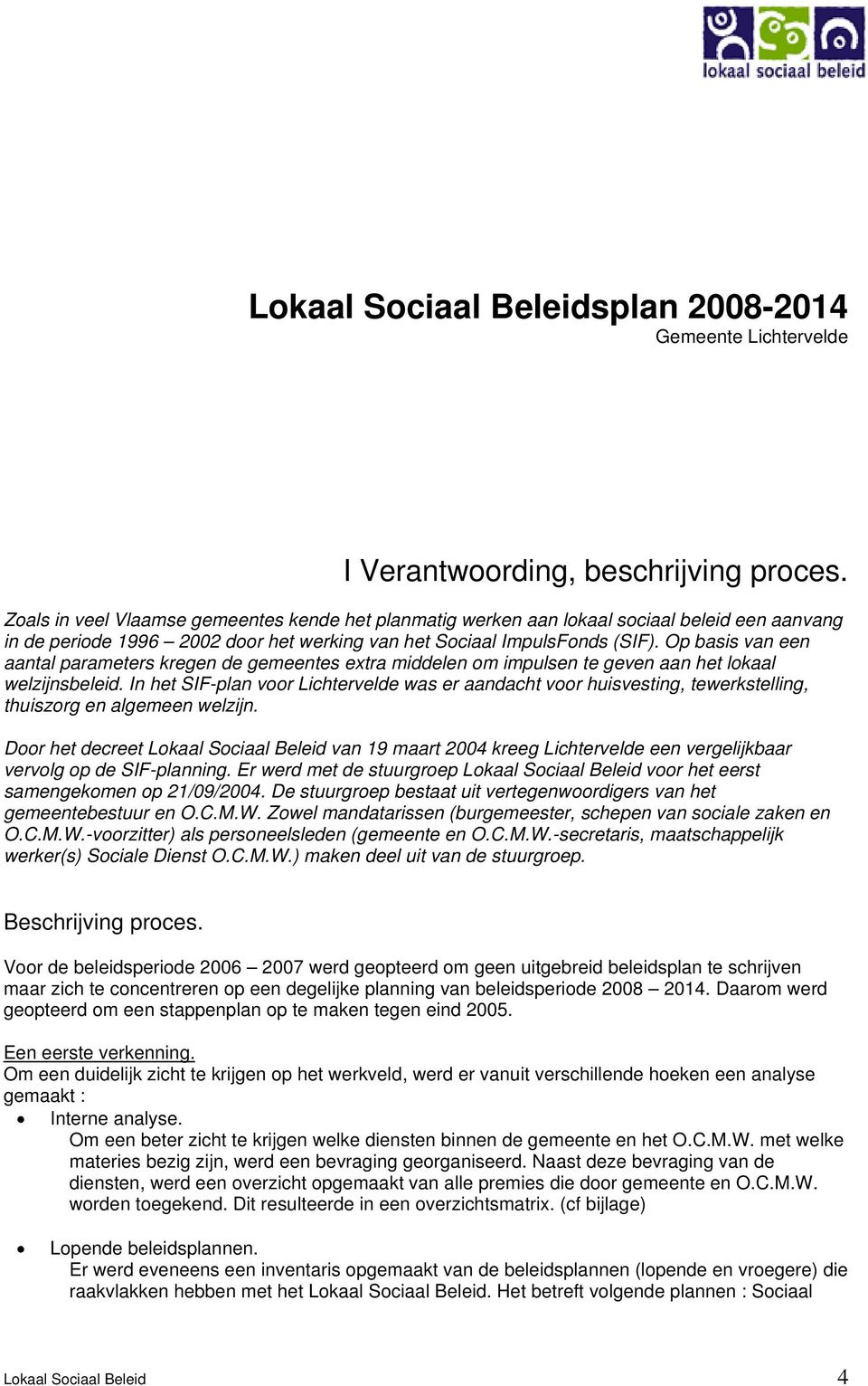 Op basis van een aantal parameters kregen de gemeentes extra middelen om impulsen te geven aan het lokaal welzijnsbeleid.