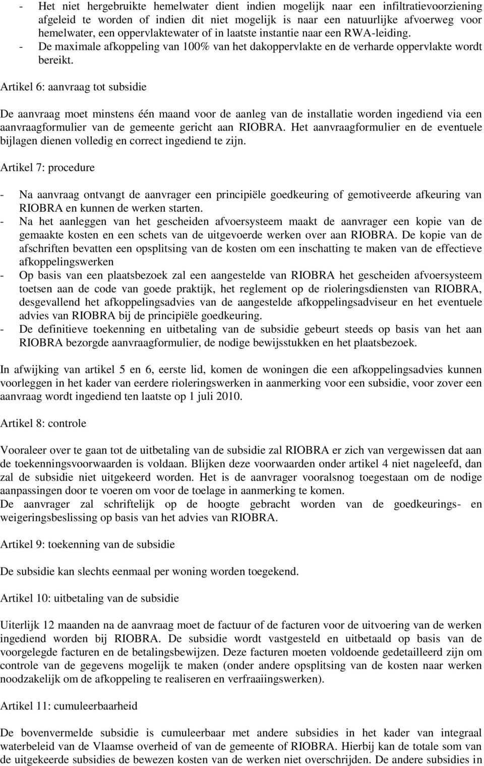 Artikel 6: aanvraag tot subsidie De aanvraag moet minstens één maand voor de aanleg van de installatie worden ingediend via een aanvraagformulier van de gemeente gericht aan RIOBRA.