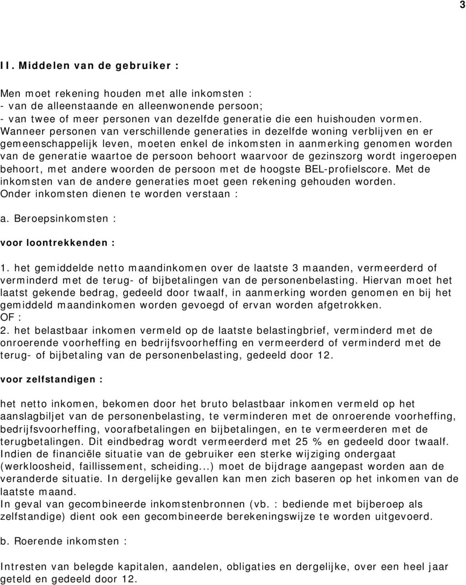 Wanneer personen van verschillende generaties in dezelfde woning verblijven en er gemeenschappelijk leven, moeten enkel de inkomsten in aanmerking genomen worden van de generatie waartoe de persoon