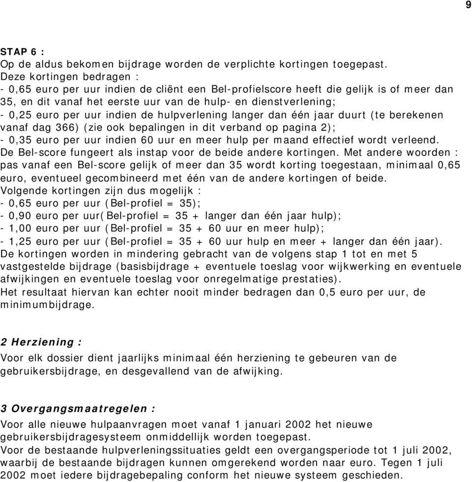 uur indien de hulpverlening langer dan één jaar duurt (te berekenen vanaf dag 366) (zie ook bepalingen in dit verband op pagina 2); - 0,35 euro per uur indien 60 uur en meer hulp per maand effectief