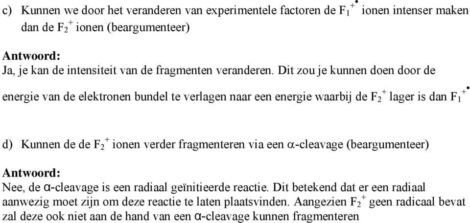 Dit zou je kunnen doen door de energie van de elektronen bundel te verlagen naar een energie waarbij de F 2 + lager is dan F 1 +.