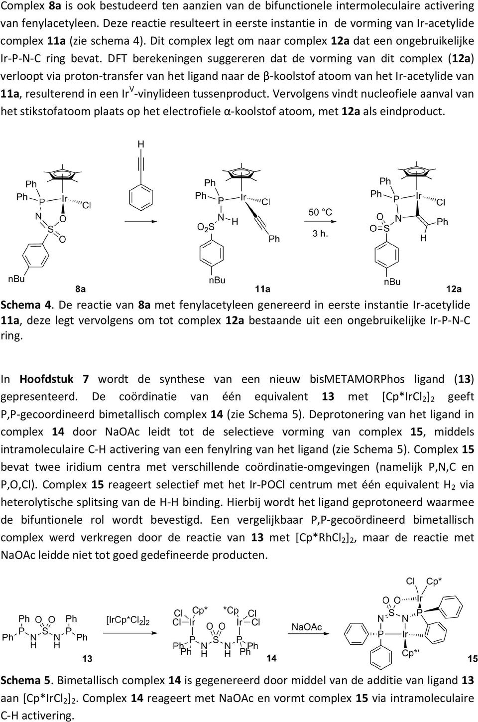 DFT berekeningen suggereren dat de vorming van dit complex (12a) verloopt via proton-transfer van het ligand naar de β-koolstof atoom van het Ir-acetylide van 11a, resulterend in een Ir V -vinylideen