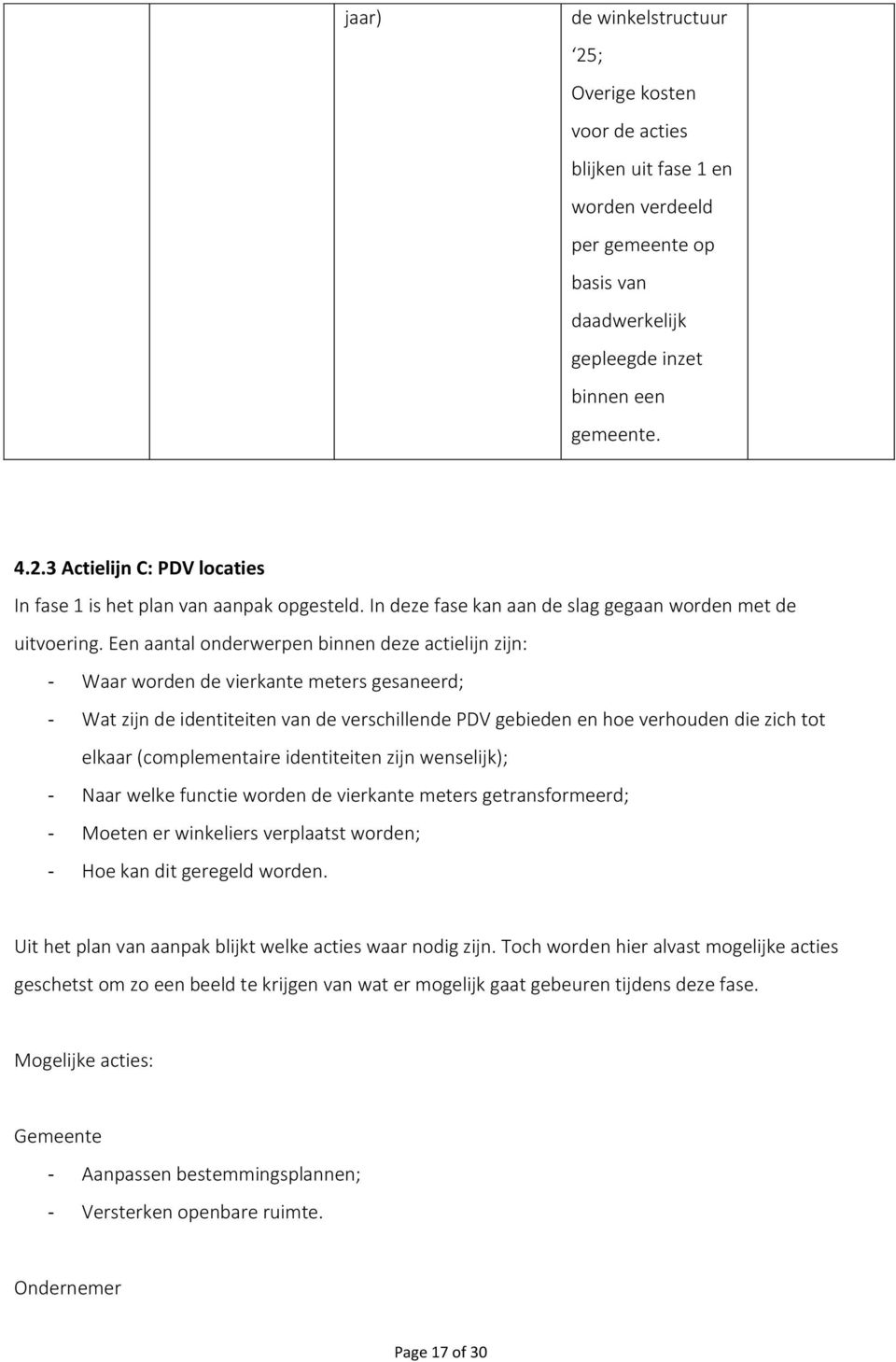 Een aantal onderwerpen binnen deze actielijn zijn: - Waar worden de vierkante meters gesaneerd; - Wat zijn de identiteiten van de verschillende PDV gebieden en hoe verhouden die zich tot elkaar