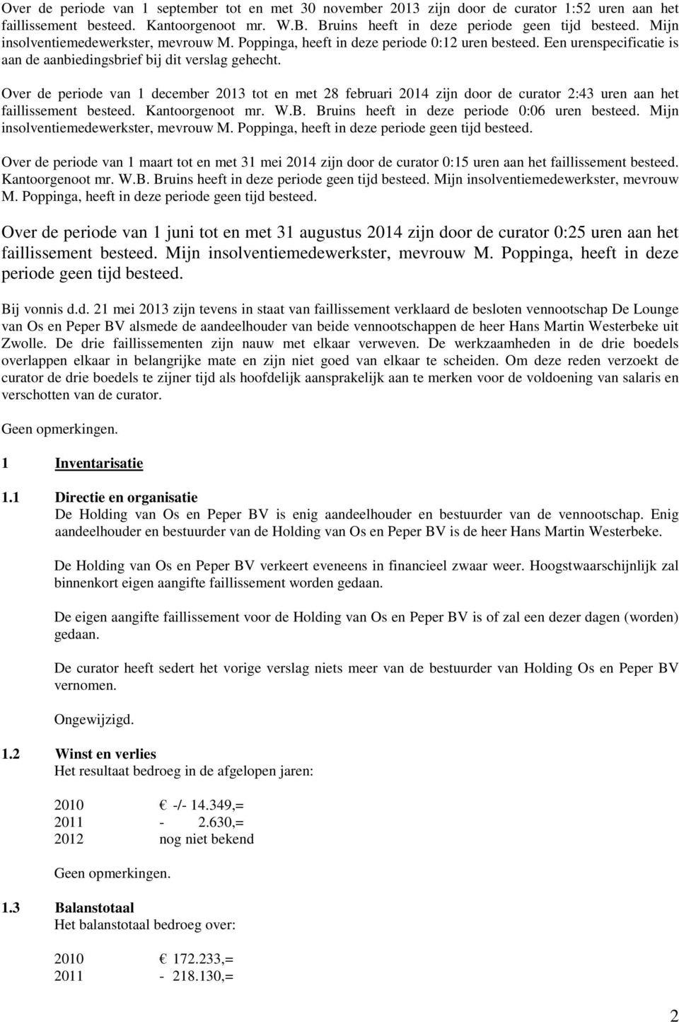 Over de periode van 1 december 2013 tot en met 28 februari 2014 zijn door de curator 2:43 uren aan het faillissement besteed. Kantoorgenoot mr. W.B. Bruins heeft in deze periode 0:06 uren besteed.