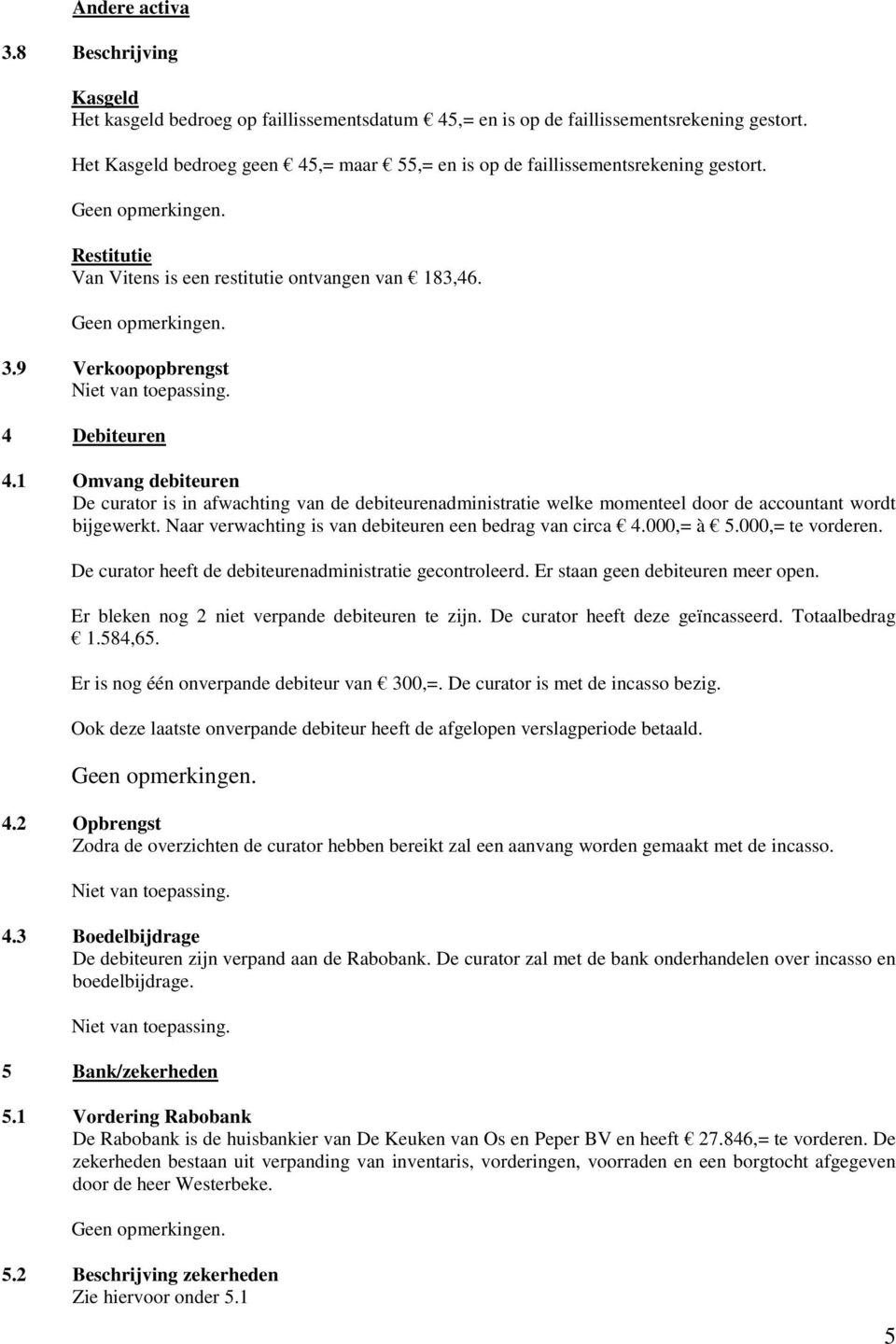 1 Omvang debiteuren De curator is in afwachting van de debiteurenadministratie welke momenteel door de accountant wordt bijgewerkt. Naar verwachting is van debiteuren een bedrag van circa 4.000,= à 5.