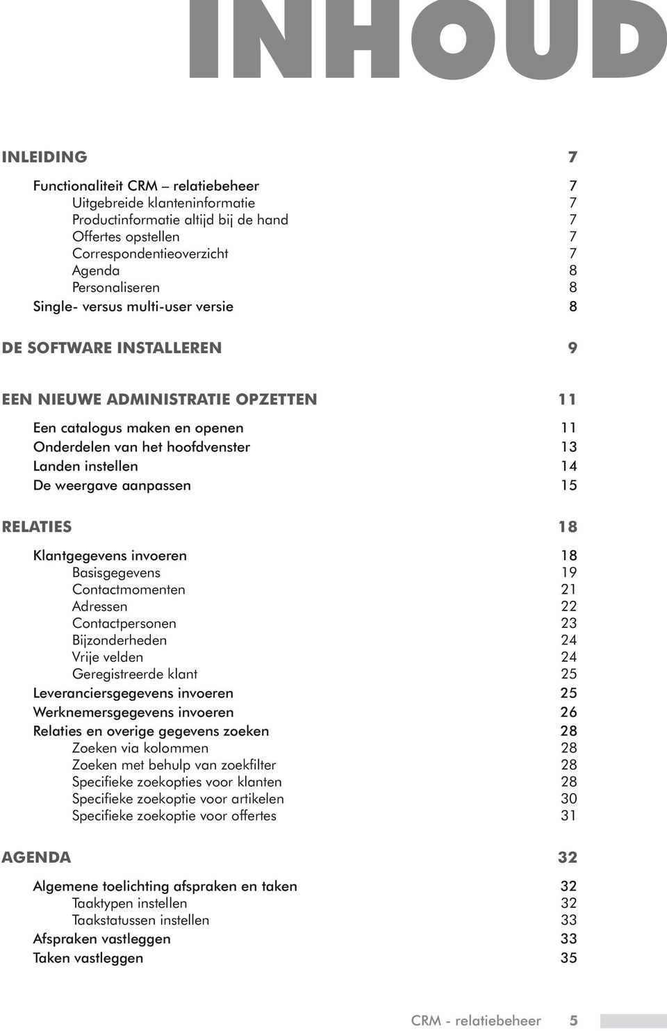 aanpassen 15 Relaties 18 Klantgegevens invoeren 18 Basisgegevens 19 Contactmomenten 21 Adressen 22 Contactpersonen 23 Bijzonderheden 24 Vrije velden 24 Geregistreerde klant 25 Leveranciersgegevens