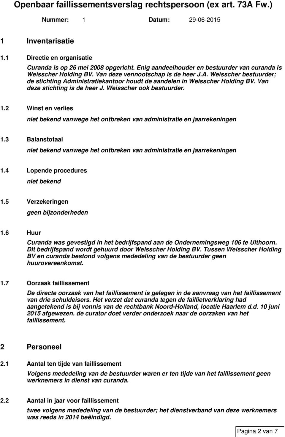 2 Winst en verlies niet bekend vanwege het ontbreken van administratie en jaarrekeningen 1.3 Balanstotaal niet bekend vanwege het ontbreken van administratie en jaarrekeningen 1.