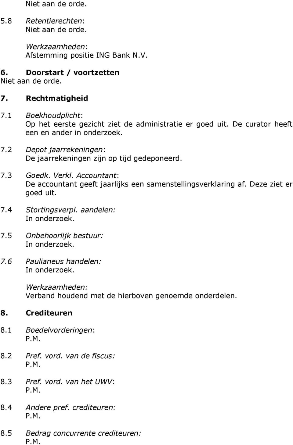 Accountant: De accountant geeft jaarlijks een samenstellingsverklaring af. Deze ziet er goed uit. 7.4 Stortingsverpl. aandelen: 7.5 Onbehoorlijk bestuur: 7.