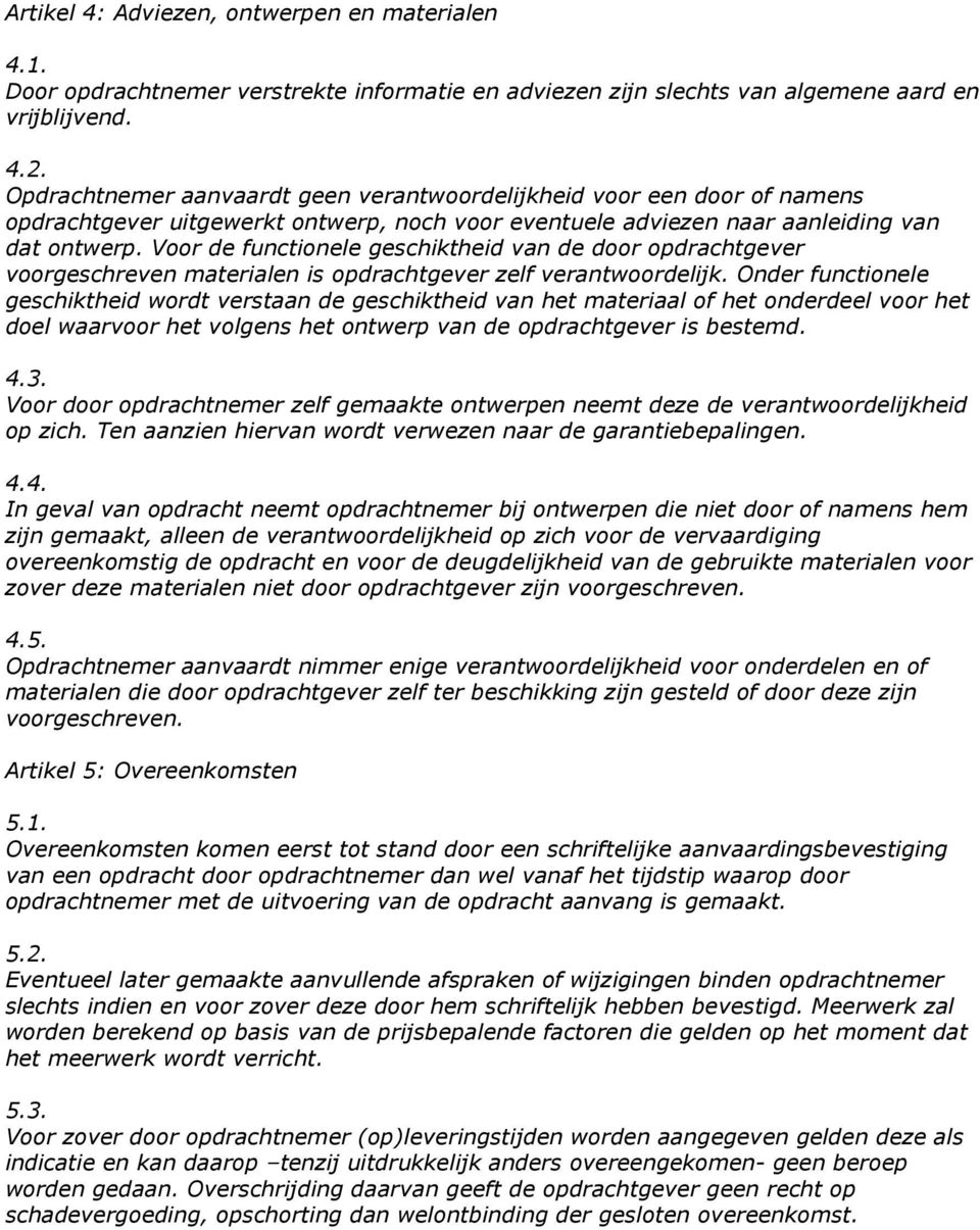 Voor de functionele geschiktheid van de door opdrachtgever voorgeschreven materialen is opdrachtgever zelf verantwoordelijk.