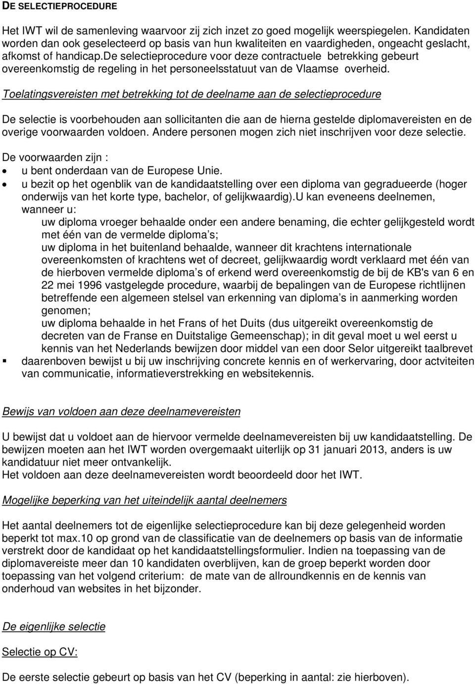 de selectieprocedure voor deze contractuele betrekking gebeurt overeenkomstig de regeling in het personeelsstatuut van de Vlaamse overheid.