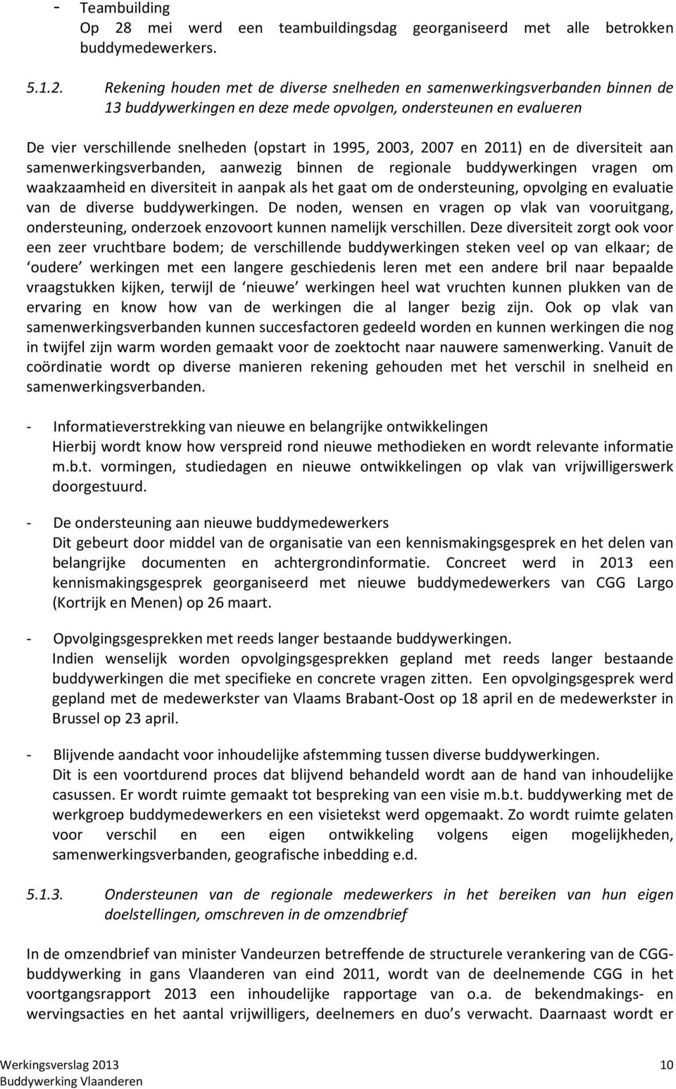 Rekening houden met de diverse snelheden en samenwerkingsverbanden binnen de 13 buddywerkingen en deze mede opvolgen, ondersteunen en evalueren De vier verschillende snelheden (opstart in 1995, 2003,